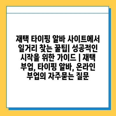 재택 타이핑 알바 사이트에서 일거리 찾는 꿀팁| 성공적인 시작을 위한 가이드 | 재택 부업, 타이핑 알바, 온라인 부업