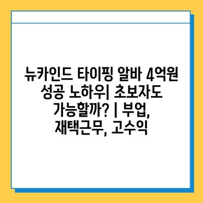 뉴카인드 타이핑 알바 4억원 성공 노하우| 초보자도 가능할까? | 부업, 재택근무, 고수익