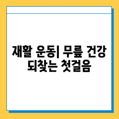 무릎 연골 주사 및 수술 후, 지속적인 관리로 건강 되찾기 | 재활 운동, 주의사항, 전문가 도움