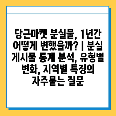 당근마켓 분실물, 1년간 어떻게 변했을까? | 분실 게시물 통계 분석, 유형별 변화, 지역별 특징