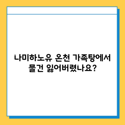 나미하노유 온천 가족탕에서 물건 잃어버렸을 때| 찾는 방법 & 주의사항 | 분실물, 안내데스크, 보관 팁