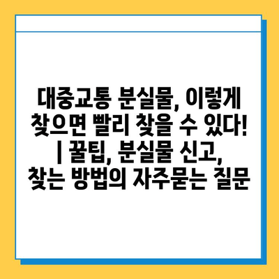 대중교통 분실물, 이렇게 찾으면 빨리 찾을 수 있다! | 꿀팁, 분실물 신고, 찾는 방법