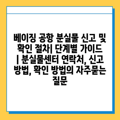 베이징 공항 분실물 신고 및 확인 절차| 단계별 가이드 | 분실물센터 연락처, 신고 방법, 확인 방법