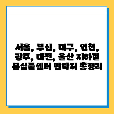 지하철 분실물 신고 & 유실물 찾기 완벽 가이드 | 서울, 부산, 대구, 인천, 광주, 대전, 울산 지하철 분실물센터 연락처