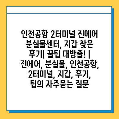 인천공항 2터미널 진에어 분실물센터, 지갑 찾은 후기| 꿀팁 대방출! | 진에어, 분실물, 인천공항, 2터미널, 지갑, 후기, 팁