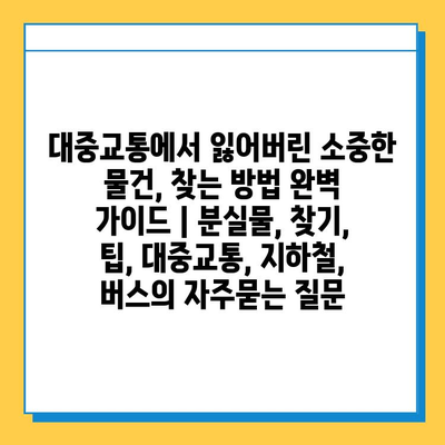 대중교통에서 잃어버린 소중한 물건, 찾는 방법 완벽 가이드 | 분실물, 찾기, 팁, 대중교통, 지하철, 버스