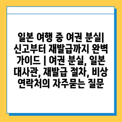 일본 여행 중 여권 분실| 신고부터 재발급까지 완벽 가이드 | 여권 분실, 일본 대사관, 재발급 절차, 비상 연락처