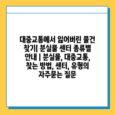 대중교통에서 잃어버린 물건 찾기| 분실물 센터 종류별 안내 | 분실물, 대중교통, 찾는 방법, 센터, 유형