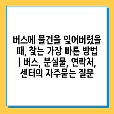 버스에 물건을 잊어버렸을 때, 찾는 가장 빠른 방법 | 버스, 분실물, 연락처, 센터