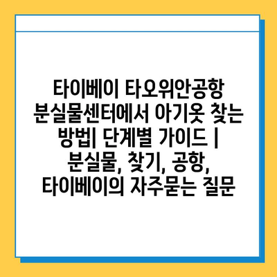 타이베이 타오위안공항 분실물센터에서 아기옷 찾는 방법| 단계별 가이드 | 분실물, 찾기, 공항, 타이베이