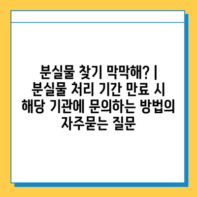 분실물 찾기 막막해? | 분실물 처리 기간 만료 시 해당 기관에 문의하는 방법