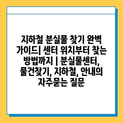 지하철 분실물 찾기 완벽 가이드| 센터 위치부터 찾는 방법까지 | 분실물센터, 물건찾기, 지하철, 안내