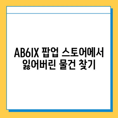 AB6IX 팝업 스토어에서 분실물 찾기| 분실물 센터 안내 및 이용 방법 | AB6IX, 팝업 스토어, 분실물, 안내, 이용 방법