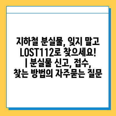 지하철 분실물, 잊지 말고 LOST112로 찾으세요! | 분실물 신고, 접수, 찾는 방법