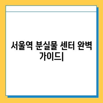 서울역 분실물 센터 유실물 찾는 완벽 가이드 | 분실물 신고, 찾는 방법, 주의 사항