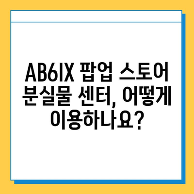 AB6IX 팝업 스토어에서 잃어버린 물건 찾기| 예삐들의 분실물 센터 이용 가이드 | AB6IX, 팝업 스토어, 분실물, 센터, 가이드