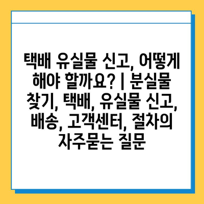 택배 유실물 신고, 어떻게 해야 할까요? | 분실물 찾기, 택배, 유실물 신고, 배송, 고객센터, 절차