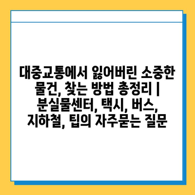 대중교통에서 잃어버린 소중한 물건, 찾는 방법 총정리 | 분실물센터, 택시, 버스, 지하철, 팁