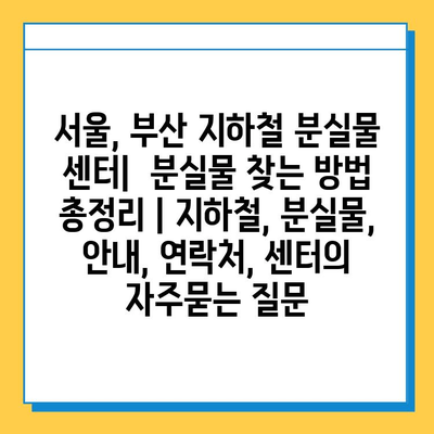 서울, 부산 지하철 분실물 센터|  분실물 찾는 방법 총정리 | 지하철, 분실물, 안내, 연락처, 센터