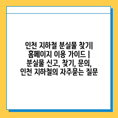 인천 지하철 분실물 찾기| 홈페이지 이용 가이드 | 분실물 신고, 찾기, 문의, 인천 지하철