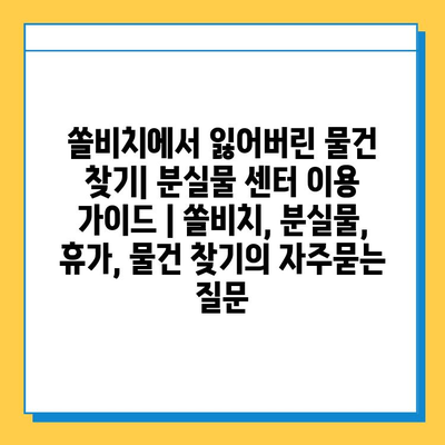 쏠비치에서 잃어버린 물건 찾기| 분실물 센터 이용 가이드 | 쏠비치, 분실물, 휴가, 물건 찾기