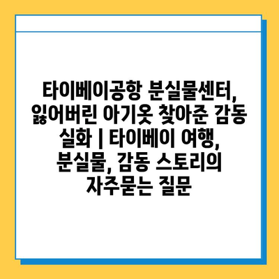 타이베이공항 분실물센터, 잃어버린 아기옷 찾아준 감동 실화 | 타이베이 여행, 분실물, 감동 스토리