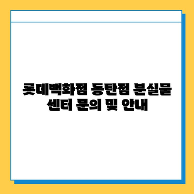 롯데백화점 동탄점 분실물 센터 안내| 연락처, 운영 시간, 찾는 방법 | 분실물, 센터, 연락, 안내, 롯데백화점 동탄