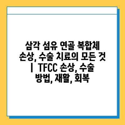 삼각 섬유 연골 복합체 손상, 수술 치료의 모든 것 |  TFCC 손상, 수술 방법, 재활, 회복