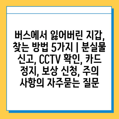 버스에서 잃어버린 지갑, 찾는 방법 5가지 | 분실물 신고, CCTV 확인, 카드 정지, 보상 신청, 주의 사항