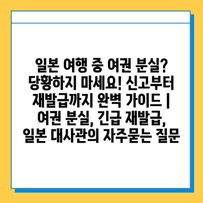 일본 여행 중 여권 분실? 당황하지 마세요! 신고부터 재발급까지 완벽 가이드 | 여권 분실, 긴급 재발급, 일본 대사관