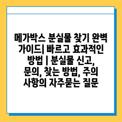 메가박스 분실물 찾기 완벽 가이드| 빠르고 효과적인 방법 | 분실물 신고, 문의, 찾는 방법, 주의 사항