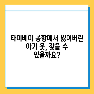 타이베이 공항 분실물 센터에서 아기 옷 찾기| 실제 경험담과 유실물 처리 과정 | 타이베이 공항, 분실물, 유실물 처리, 아기 옷, 경험담, 문의처