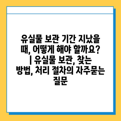 유실물 보관 기간 지났을 때, 어떻게 해야 할까요? | 유실물 보관, 찾는 방법, 처리 절차