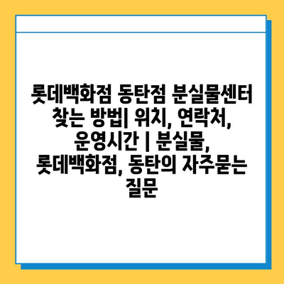 롯데백화점 동탄점 분실물센터 찾는 방법| 위치, 연락처, 운영시간 | 분실물, 롯데백화점, 동탄