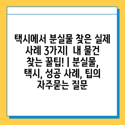 택시에서 분실물 찾은 실제 사례 3가지|  내 물건 찾는 꿀팁! | 분실물, 택시, 성공 사례, 팁