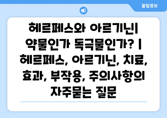 헤르페스와 아르기닌| 약물인가 독극물인가? | 헤르페스, 아르기닌, 치료, 효과, 부작용, 주의사항