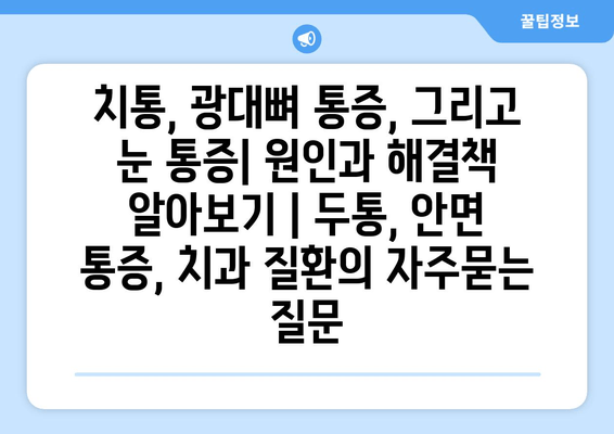 치통, 광대뼈 통증, 그리고 눈 통증| 원인과 해결책 알아보기 | 두통, 안면 통증, 치과 질환