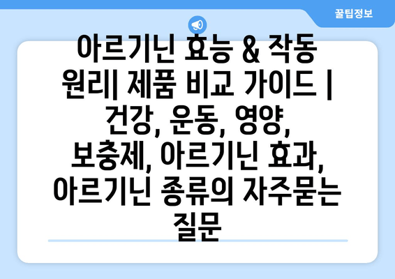 아르기닌 효능 & 작동 원리| 제품 비교 가이드 | 건강, 운동, 영양, 보충제, 아르기닌 효과, 아르기닌 종류