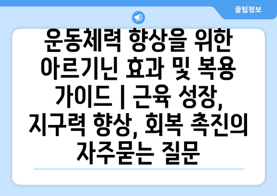 운동체력 향상을 위한 아르기닌 효과 및 복용 가이드 | 근육 성장, 지구력 향상, 회복 촉진