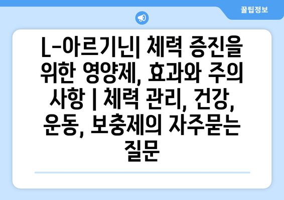 L-아르기닌| 체력 증진을 위한 영양제, 효과와 주의 사항 | 체력 관리, 건강, 운동, 보충제