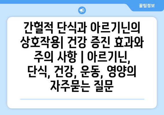 간헐적 단식과 아르기닌의 상호작용| 건강 증진 효과와 주의 사항 | 아르기닌, 단식, 건강, 운동, 영양