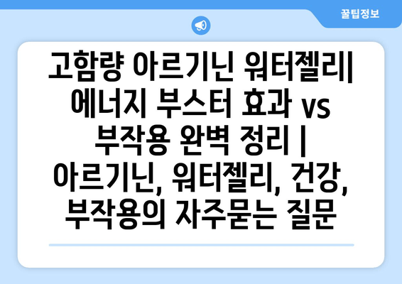 고함량 아르기닌 워터젤리| 에너지 부스터 효과 vs 부작용 완벽 정리 | 아르기닌, 워터젤리, 건강, 부작용