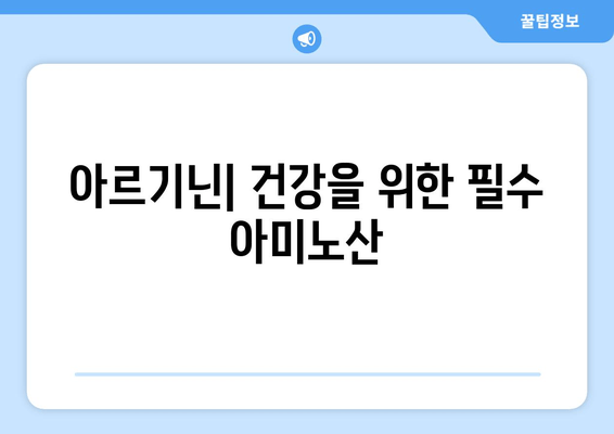 아르기닌의 효능과 식품 섭취 가이드| 건강 증진을 위한 필수 아미노산 | 아르기닌 효능, 아르기닌 식품, 건강 정보