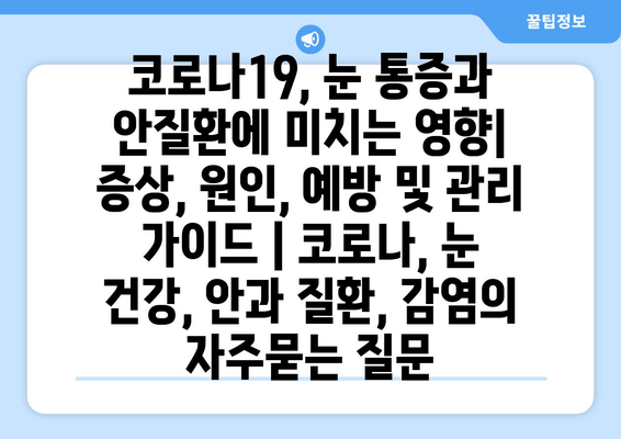 코로나19, 눈 통증과 안질환에 미치는 영향| 증상, 원인, 예방 및 관리 가이드 | 코로나, 눈 건강, 안과 질환, 감염