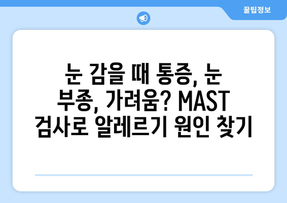 MAST 알레르기 검사| 눈 감을 때 통증, 눈 부종, 안쪽 가려움 | 원인과 치료, 알레르기 증상 해결 팁