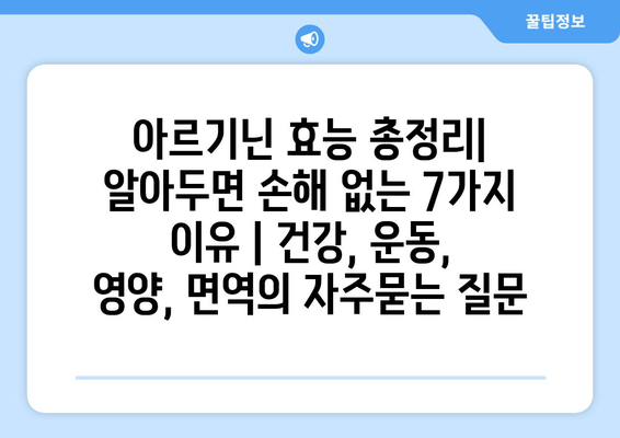 아르기닌 효능 총정리| 알아두면 손해 없는 7가지 이유 | 건강, 운동, 영양, 면역