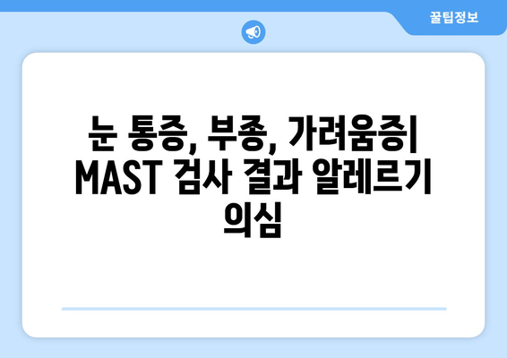 MAST 알러지 검사 결과, 눈 통증, 부종, 가려움증이 나타났을 때 | 알레르기 증상, 원인, 치료, 관리