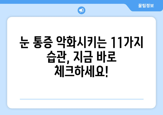 눈 통증 심화시키지 않는 11가지 중요 포인트| 눈 건강 지키는 실천 가이드 | 눈 건강, 눈 피로, 눈 통증 완화