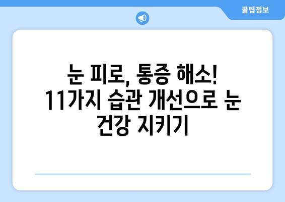 눈 통증 악화시키는 11가지 습관, 지금 바로 확인하고 개선하세요! | 눈 건강, 통증 완화, 생활 습관