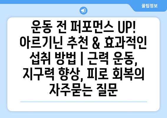 운동 전 퍼포먼스 UP! 아르기닌 추천 & 효과적인 섭취 방법 | 근력 운동, 지구력 향상, 피로 회복